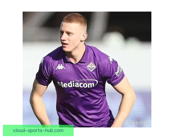 佛罗伦萨午夜突袭锁定后卫福尔蒂尼迎来关键抉择周_8s425ijq